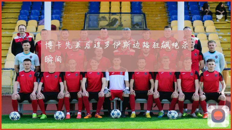 博卡先丢后追罗伊斯边路狂飙绝杀瞬间